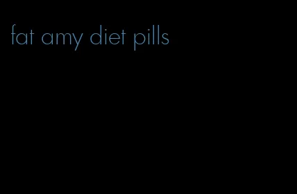 fat amy diet pills