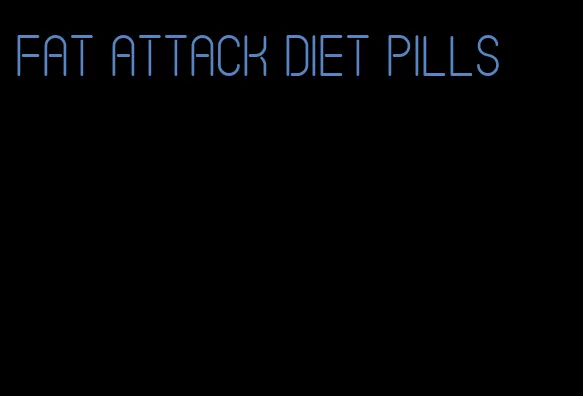 fat attack diet pills