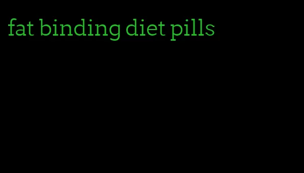 fat binding diet pills