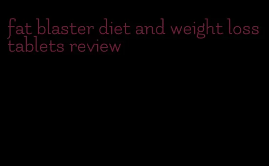 fat blaster diet and weight loss tablets review