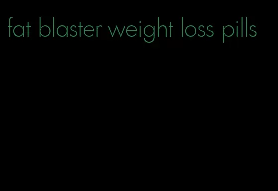 fat blaster weight loss pills