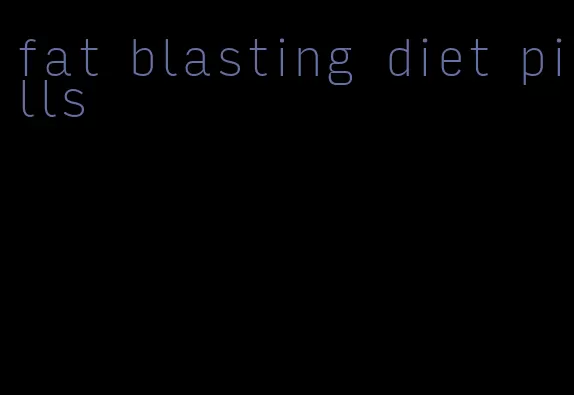 fat blasting diet pills