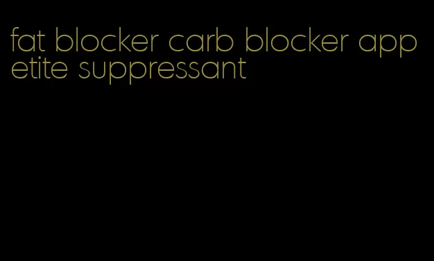 fat blocker carb blocker appetite suppressant