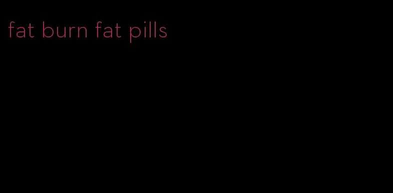 fat burn fat pills