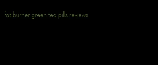 fat burner green tea pills reviews