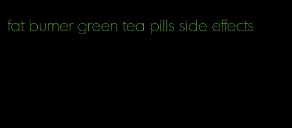 fat burner green tea pills side effects