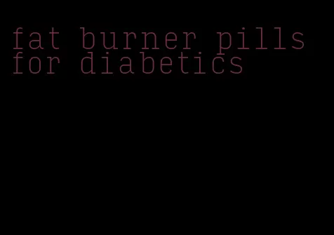 fat burner pills for diabetics