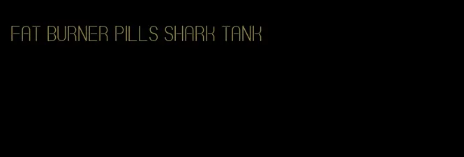 fat burner pills shark tank