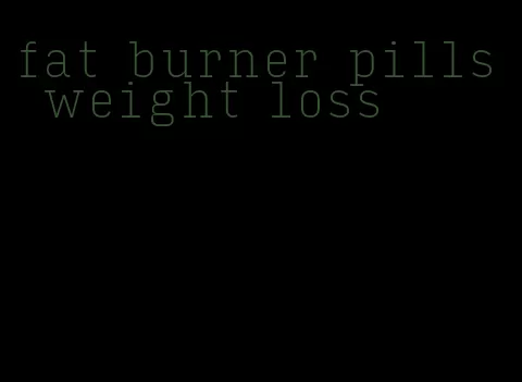 fat burner pills weight loss