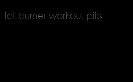 fat burner workout pills