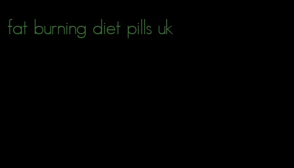 fat burning diet pills uk