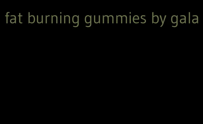 fat burning gummies by gala