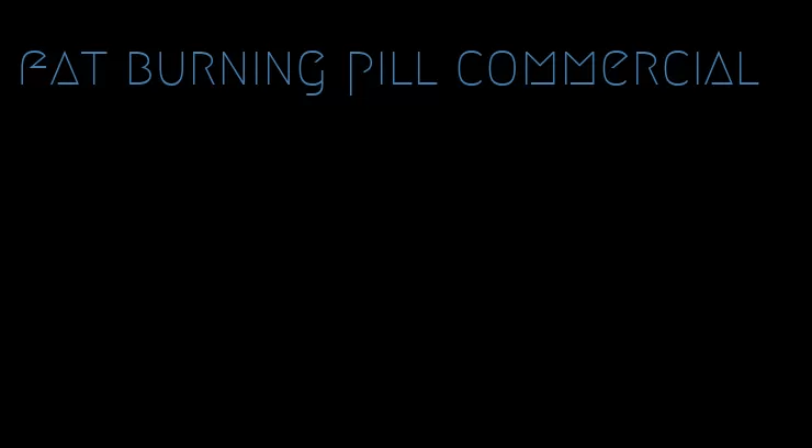 fat burning pill commercial