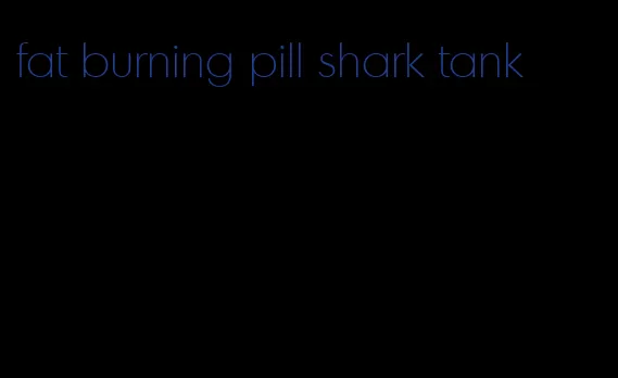 fat burning pill shark tank