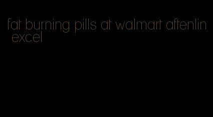 fat burning pills at walmart aftenlin excel