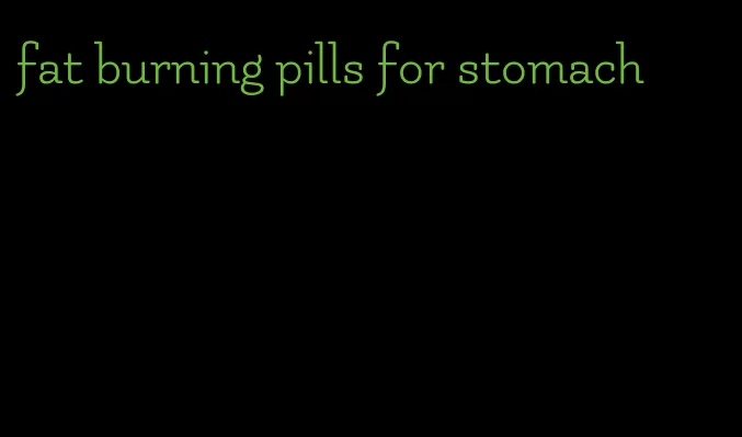 fat burning pills for stomach