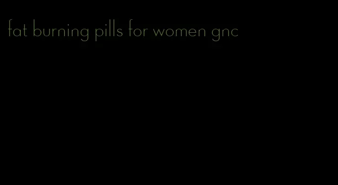 fat burning pills for women gnc