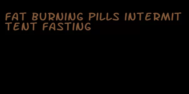 fat burning pills intermittent fasting