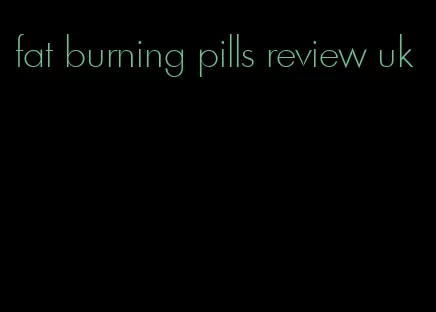 fat burning pills review uk