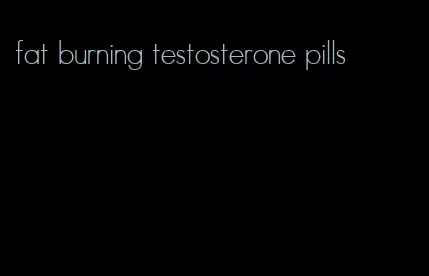 fat burning testosterone pills