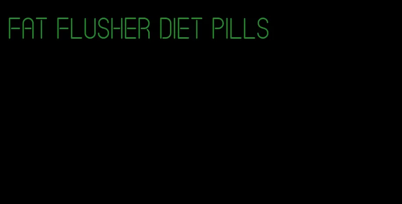 fat flusher diet pills