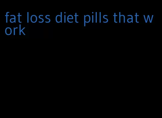 fat loss diet pills that work