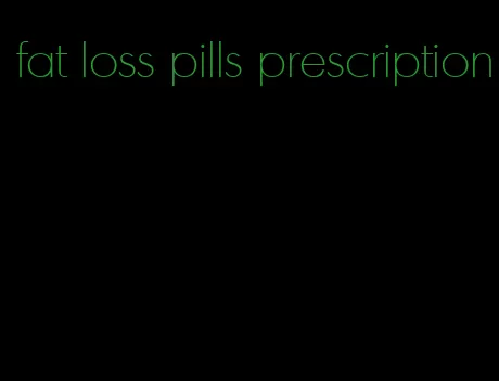 fat loss pills prescription