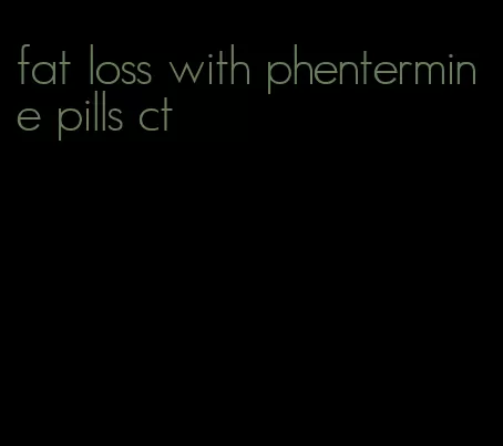 fat loss with phentermine pills ct