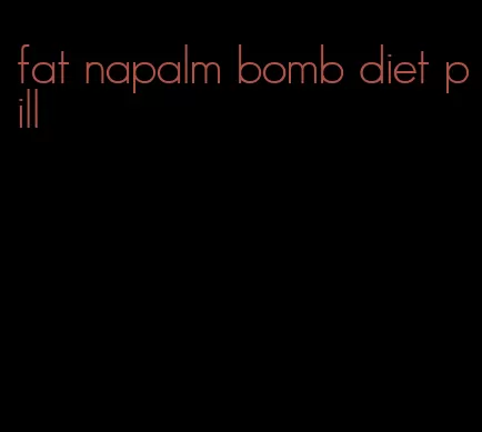 fat napalm bomb diet pill