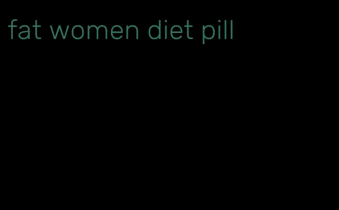 fat women diet pill