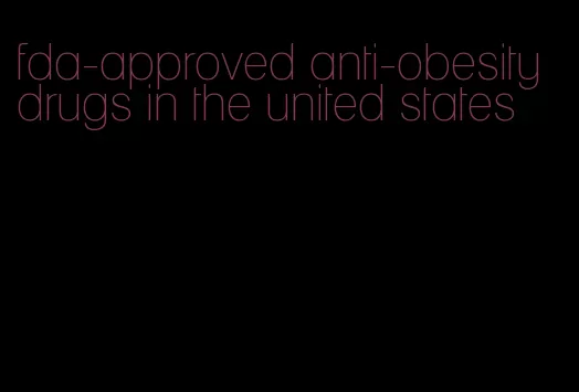 fda-approved anti-obesity drugs in the united states