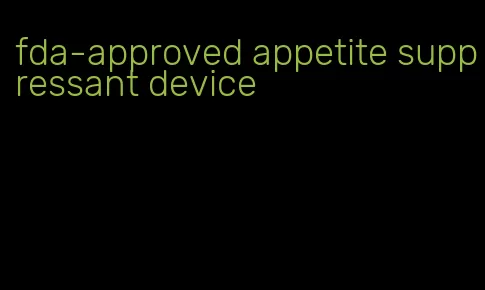 fda-approved appetite suppressant device