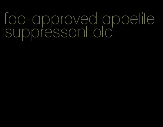 fda-approved appetite suppressant otc