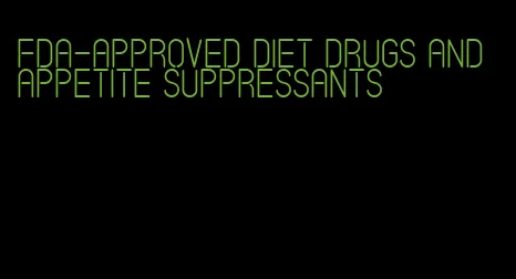 fda-approved diet drugs and appetite suppressants