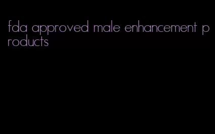 fda approved male enhancement products