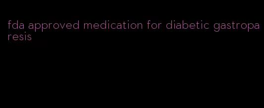 fda approved medication for diabetic gastroparesis