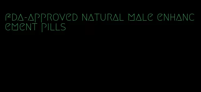 fda-approved natural male enhancement pills