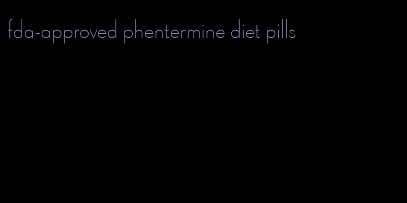 fda-approved phentermine diet pills