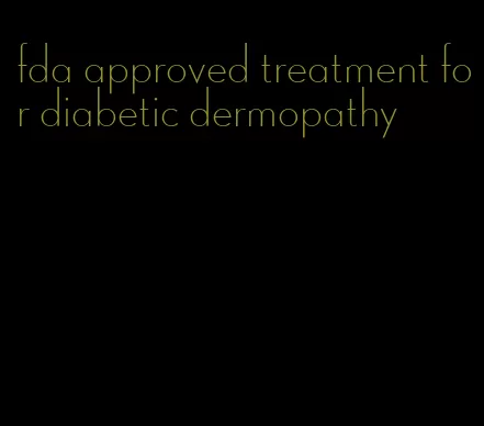 fda approved treatment for diabetic dermopathy