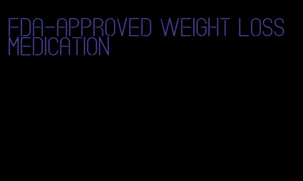 fda-approved weight loss medication