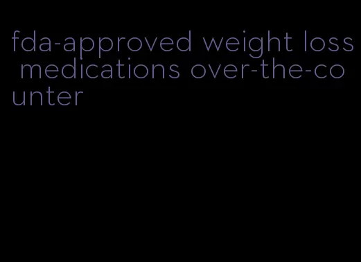 fda-approved weight loss medications over-the-counter