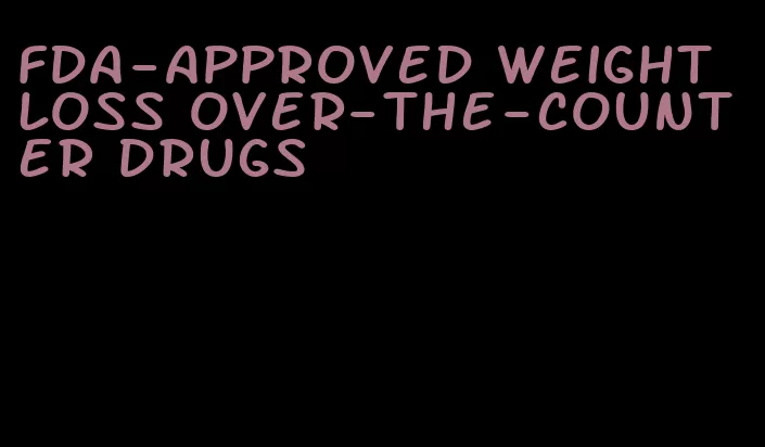 fda-approved weight loss over-the-counter drugs