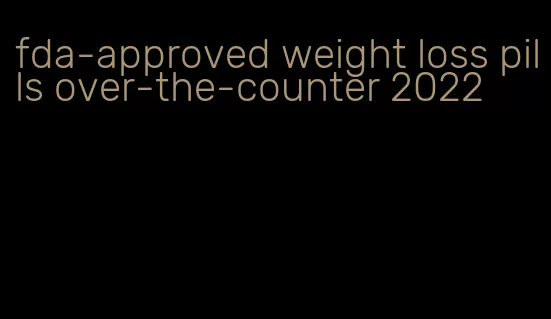 fda-approved weight loss pills over-the-counter 2022