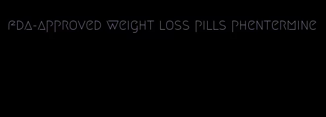 fda-approved weight loss pills phentermine