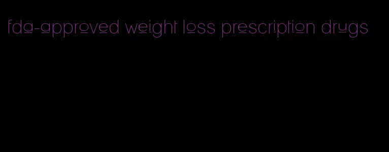 fda-approved weight loss prescription drugs