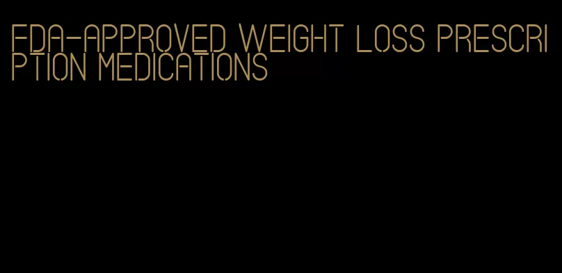 fda-approved weight loss prescription medications