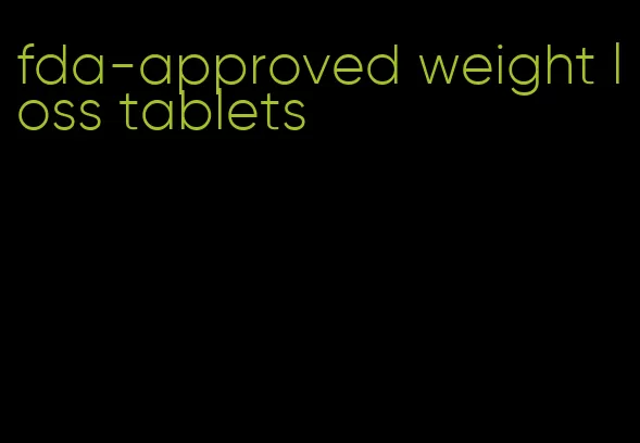 fda-approved weight loss tablets