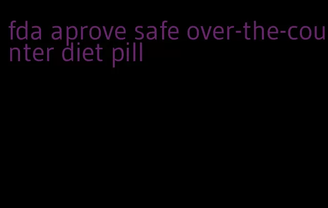 fda aprove safe over-the-counter diet pill