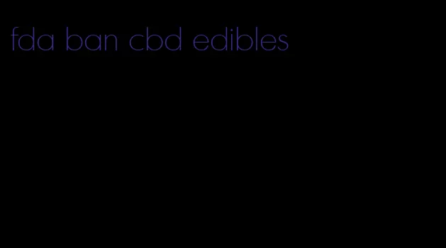 fda ban cbd edibles