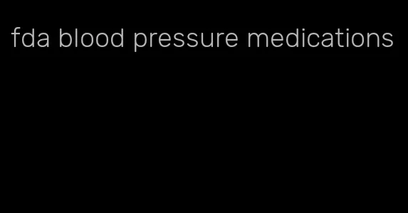 fda blood pressure medications